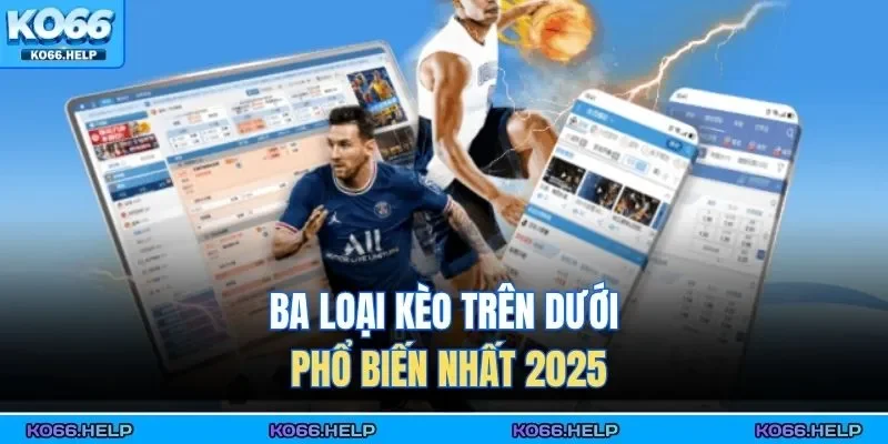 Kèo Trên Kèo Dưới – Hiểu Luật Cược Dự Đoán Thông Minh 3 Ba loại kèo trên dưới phổ biến nhất 2025