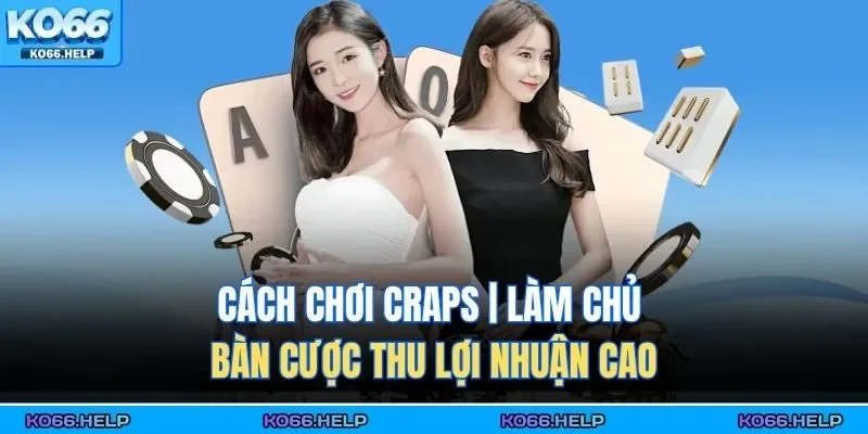 Cách chơi Craps không chỉ mang đến niềm vui