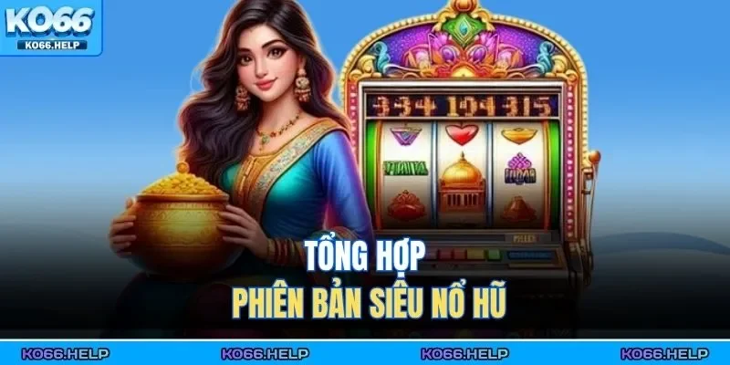 Siêu Nổ Hũ Tài Xỉu | Quay Hũ Cực Đã, Nhân Đôi Vận May 2 Tổng hợp phiên bản siêu nổ hũ